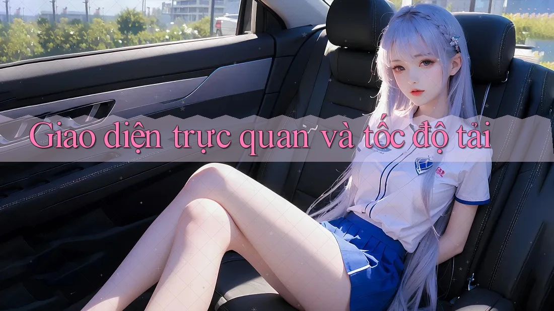Giao diện trực quan và tốc độ tải Giao diện trực quan và tốc độ tải