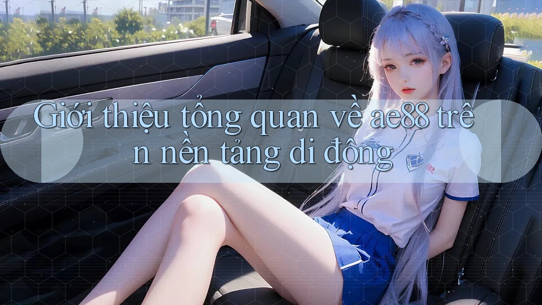 Giới thiệu tổng quan về ae88 trên nền tảng di động Giới thiệu tổng quan về ae88 trên nền tảng di động