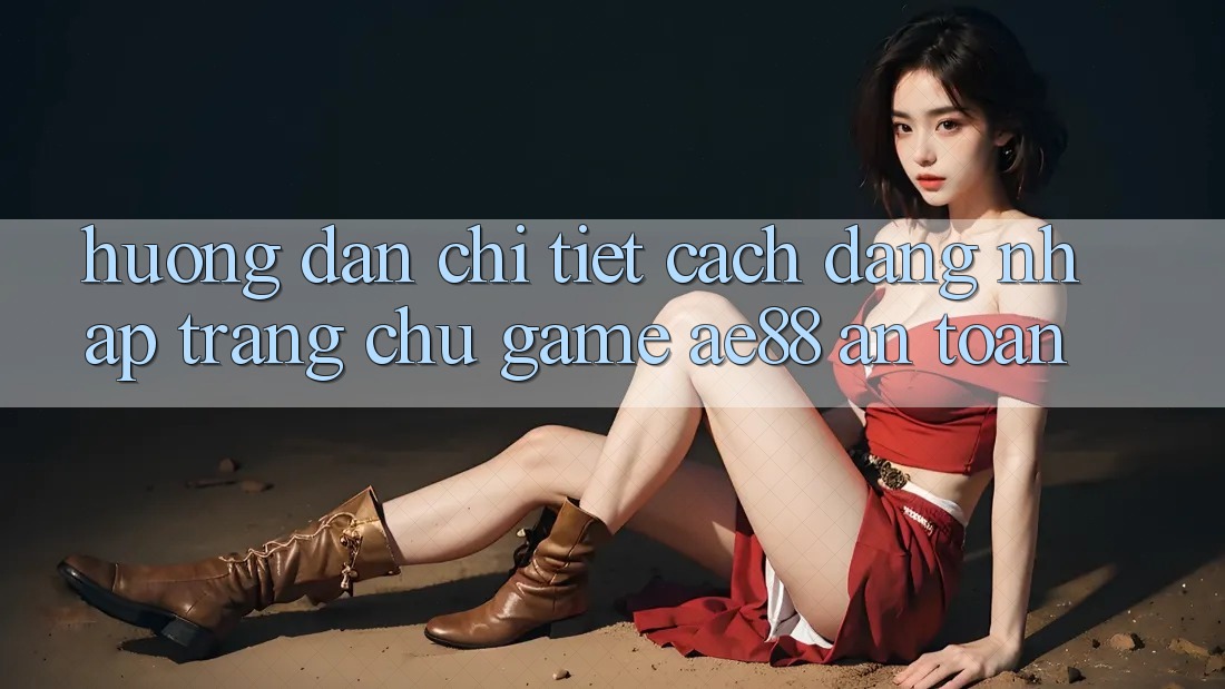 Hướng Dẫn Chi Tiết Cách Đăng Nhập Trang chủ Game AE88 An Toàn