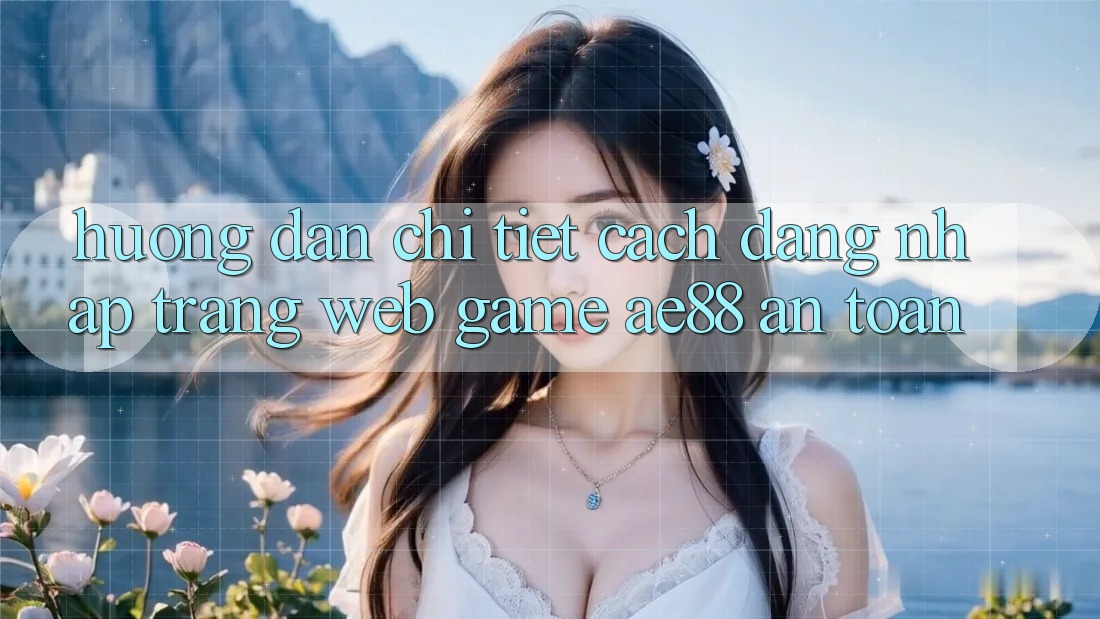 Hướng Dẫn Chi Tiết Cách Đăng Nhập Trang web Game AE88 An Toàn Hướng Dẫn Chi Tiết Cách Đăng Nhập Trang web Game AE88 An Toàn