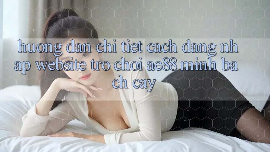 Hướng Dẫn Chi Tiết Cách Đăng Nhập Website Trò chơi AE88 Minh bạch cậy
