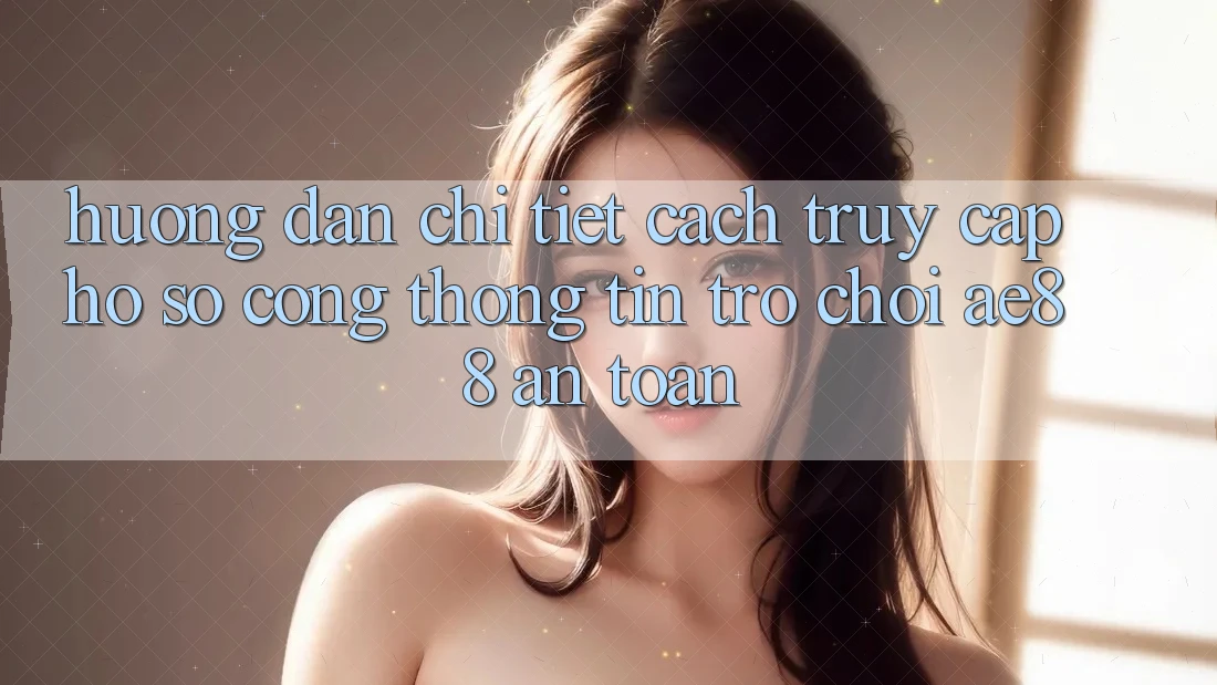 Hướng Dẫn Chi Tiết Cách Truy cập hồ sơ Cổng thông tin Trò chơi AE88 An Toàn Hướng Dẫn Chi Tiết Cách Truy cập hồ sơ Cổng thông tin Trò chơi AE88 An Toàn
