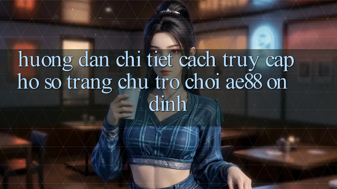Hướng Dẫn Chi Tiết Cách Truy cập hồ sơ Trang chủ Trò chơi AE88 Ổn định