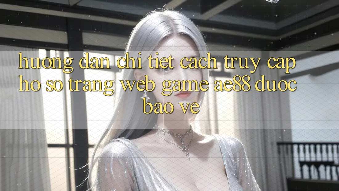 Hướng Dẫn Chi Tiết Cách Truy cập hồ sơ Trang web Game AE88 Được bảo vệ