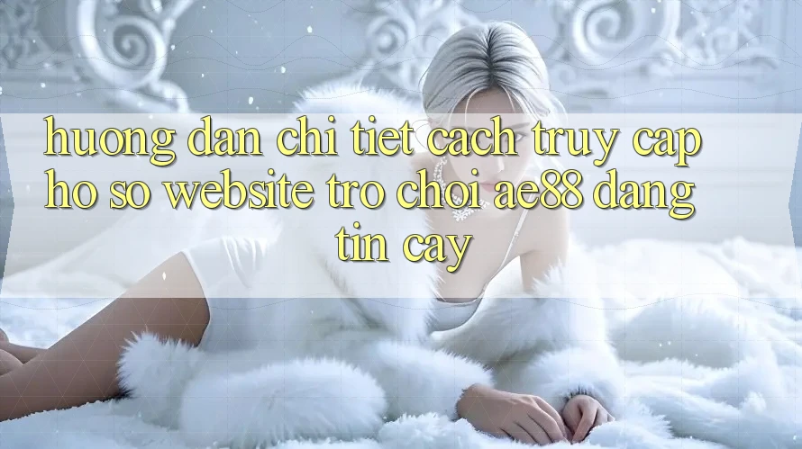 Hướng dẫn Chi Tiết Cách Truy cập hồ sơ Website Trò chơi AE88 Đáng tin cậy