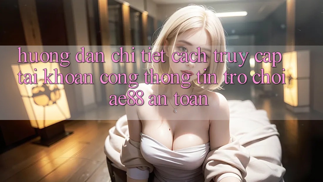 Hướng dẫn Chi Tiết Cách Truy cập tài khoản Cổng thông tin Trò chơi AE88 An Toàn