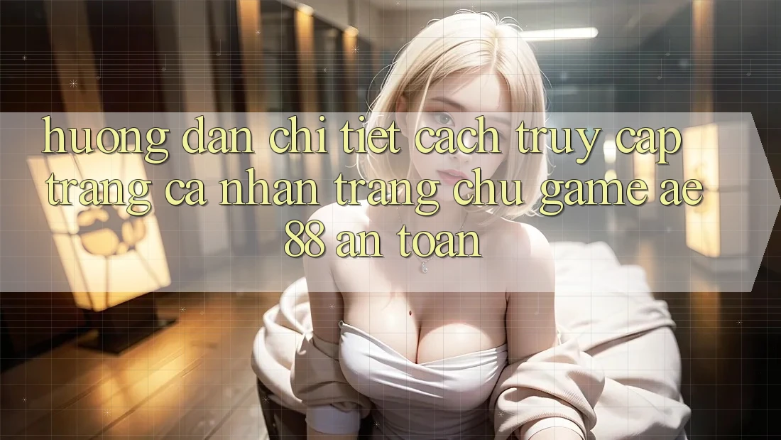 Hướng Dẫn Chi Tiết Cách Truy cập trang cá nhân Trang chủ Game AE88 An Toàn Hướng Dẫn Chi Tiết Cách Truy cập trang cá nhân Trang chủ Game AE88 An Toàn