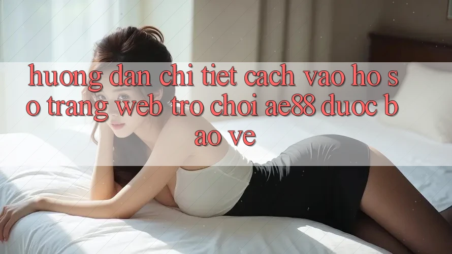 Hướng dẫn Chi Tiết Cách Vào hồ sơ Trang web Trò chơi AE88 Được bảo vệ