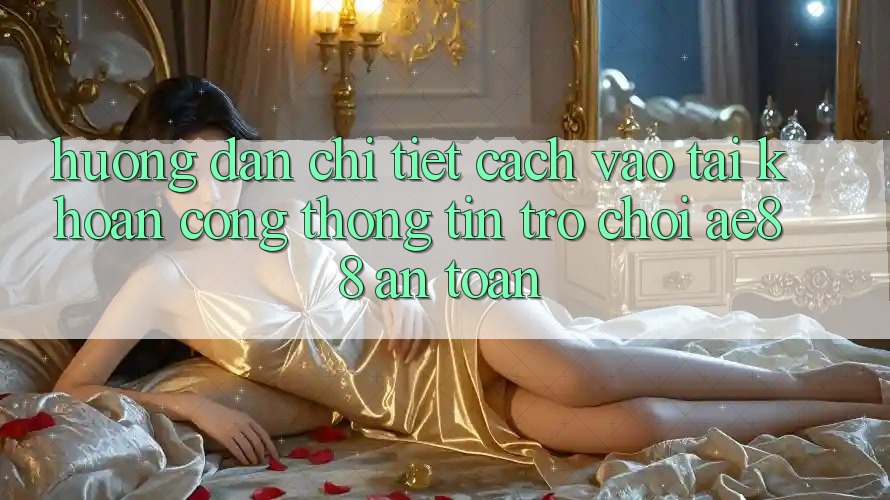 Hướng Dẫn Chi Tiết Cách Vào tài khoản Cổng thông tin Trò chơi AE88 An Toàn