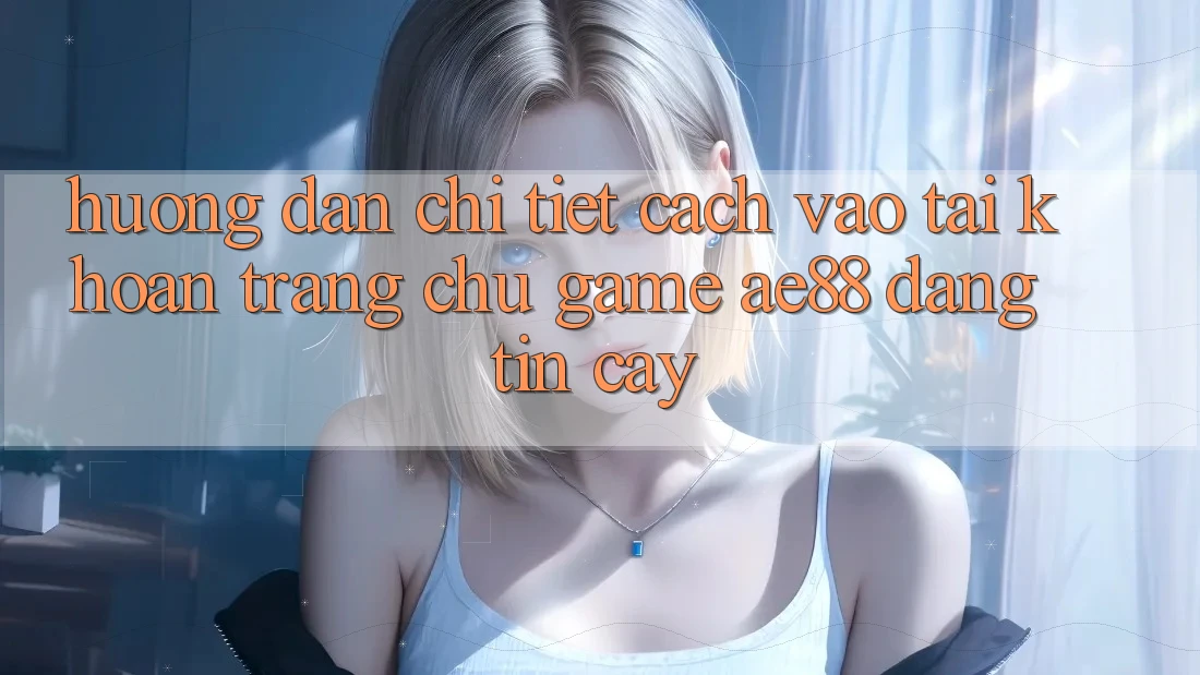 Hướng Dẫn Chi Tiết Cách Vào tài khoản Trang chủ Game AE88 Đáng tin cậy