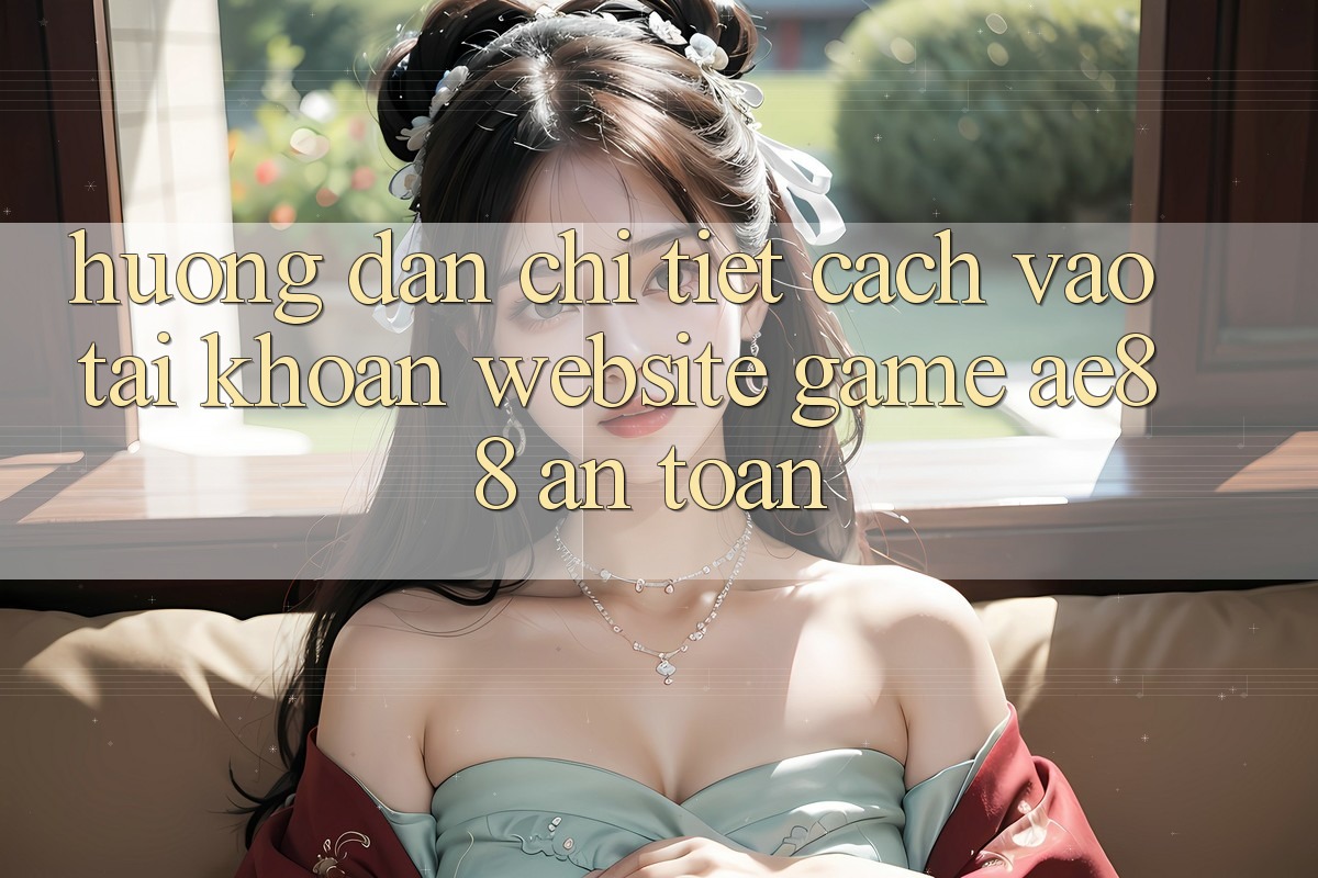 Hướng Dẫn Chi Tiết Cách Vào tài khoản Website Game AE88 An Toàn