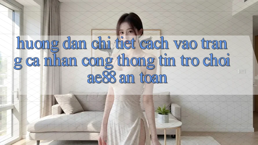 Hướng dẫn Chi Tiết Cách Vào trang cá nhân Cổng thông tin Trò chơi AE88 An toàn