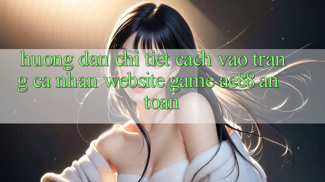 Hướng Dẫn Chi Tiết Cách Vào trang cá nhân Website Game AE88 An Toàn