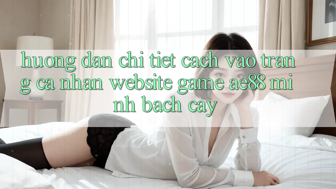 Hướng Dẫn Chi Tiết Cách Vào trang cá nhân Website Game AE88 Minh bạch cậy