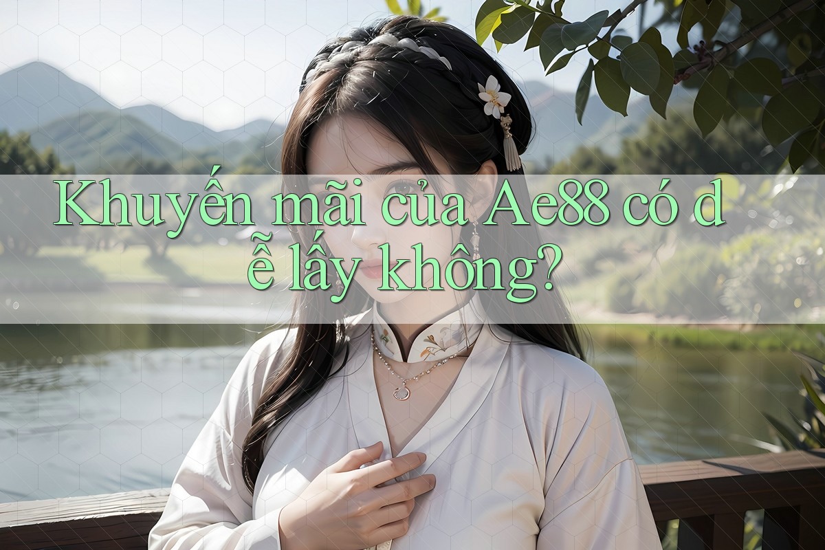 Khuyến mãi của Ae88 có dễ lấy không? Khuyến mãi của Ae88 có dễ lấy không?