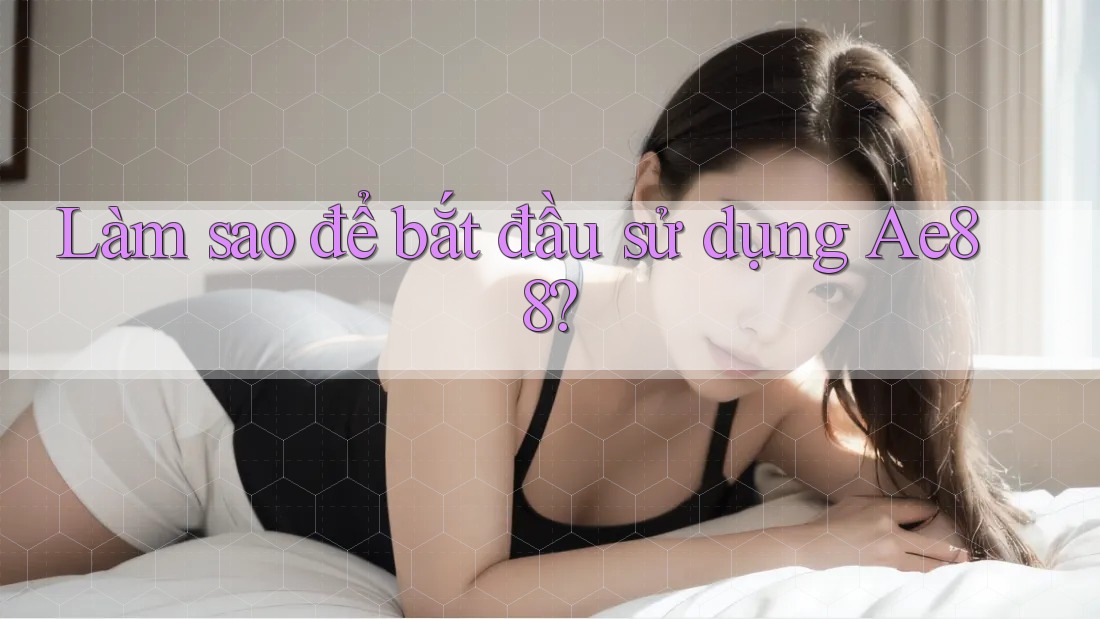 Làm sao để bắt đầu sử dụng Ae88?