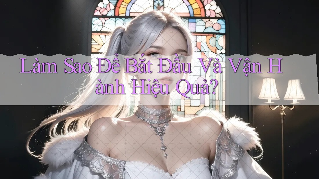 Làm Sao Để Bắt Đầu Và Vận Hành Hiệu Quả?