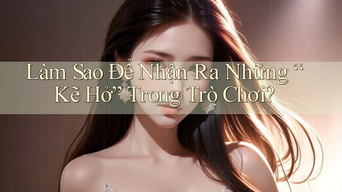 Làm Sao Để Nhận Ra Những “Kẽ Hở” Trong Trò Chơi?