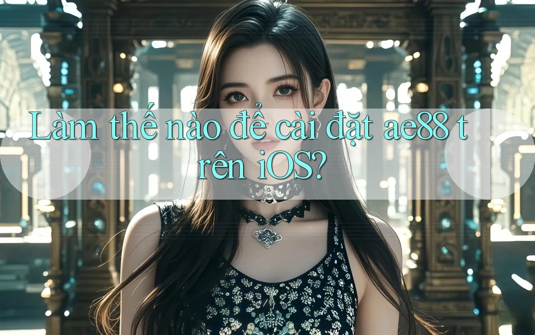 Làm thế nào để cài đặt ae88 trên iOS? Làm thế nào để cài đặt ae88 trên iOS?