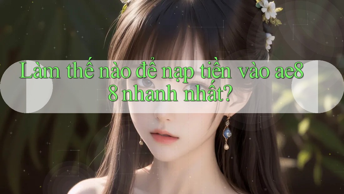 Làm thế nào để nạp tiền vào ae88 nhanh nhất? Làm thế nào để nạp tiền vào ae88 nhanh nhất?