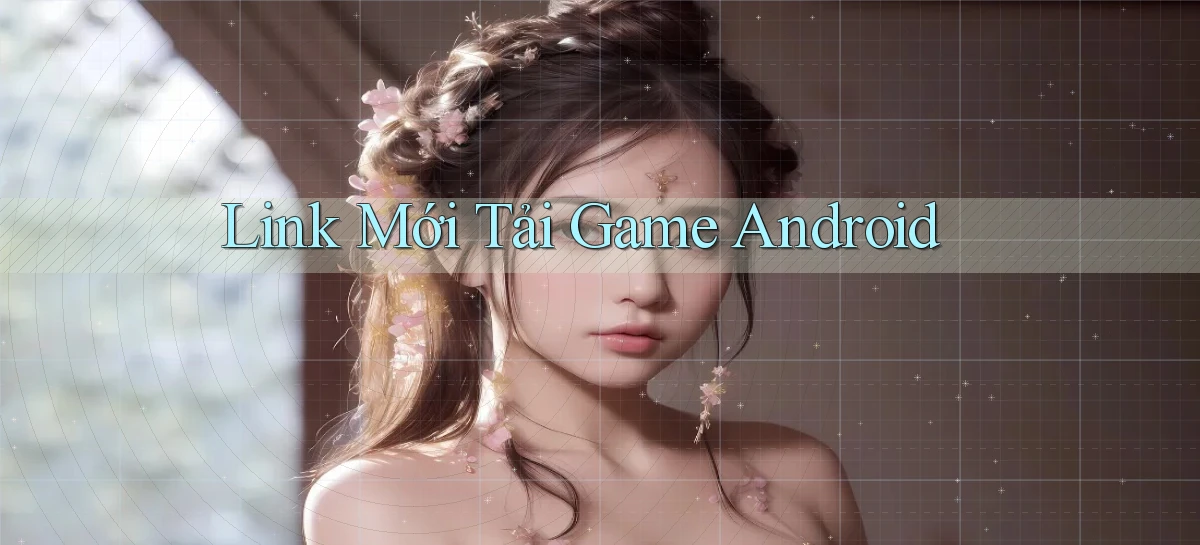 link mới Tải game Android
