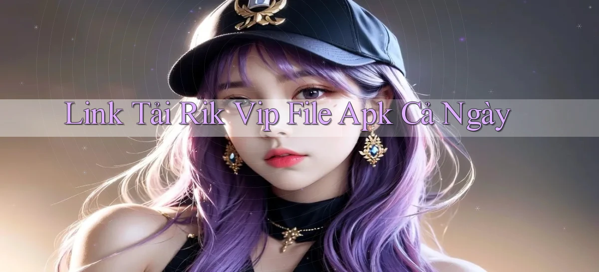 link tải rik vip file apk cả ngày