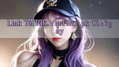 link tải rik vip file apk cả ngày