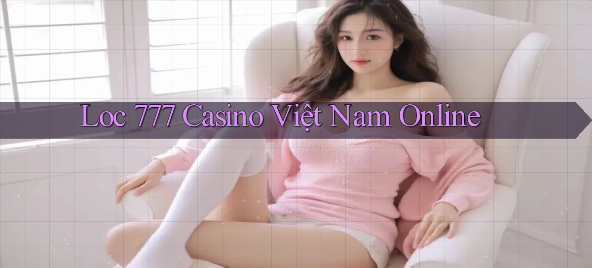 loc 777 casino việt nam online