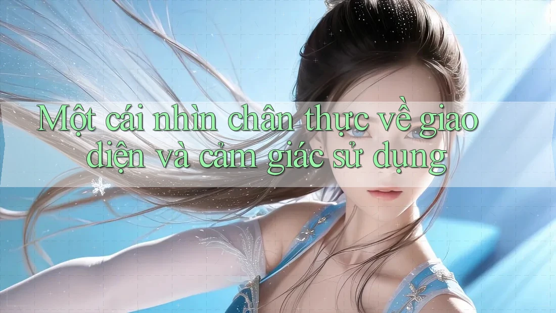Một cái nhìn chân thực về giao diện và cảm giác sử dụng Một cái nhìn chân thực về giao diện và cảm giác sử dụng