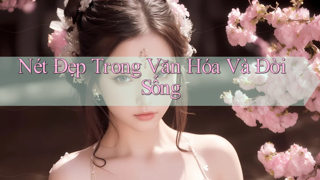 Nét Đẹp Trong Văn Hóa Và Đời Sống Nét Đẹp Trong Văn Hóa Và Đời Sống