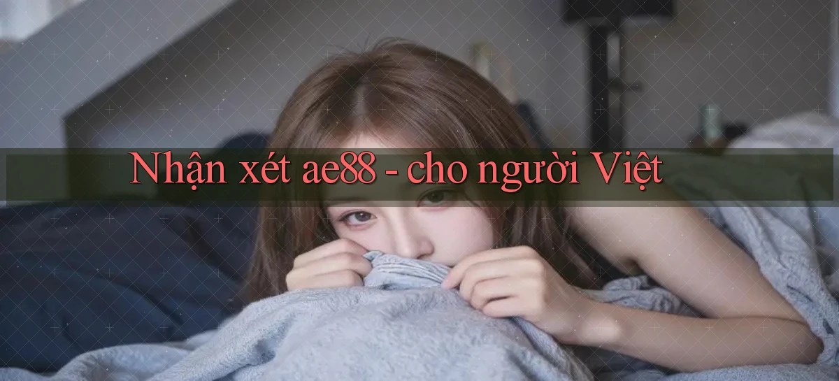 Nhận xét ae88   cho người Việt