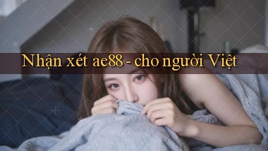 Nhận xét ae88   cho người Việt