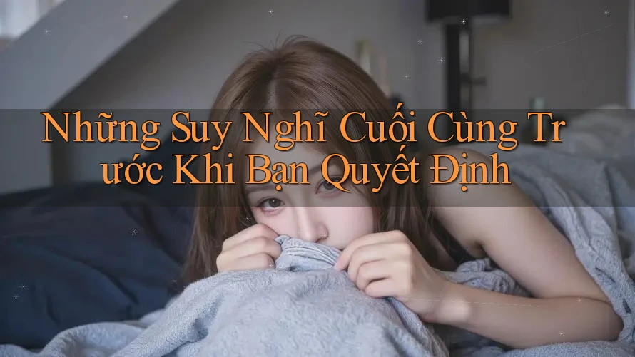 Những Suy Nghĩ Cuối Cùng Trước Khi Bạn Quyết Định Những Suy Nghĩ Cuối Cùng Trước Khi Bạn Quyết Định
