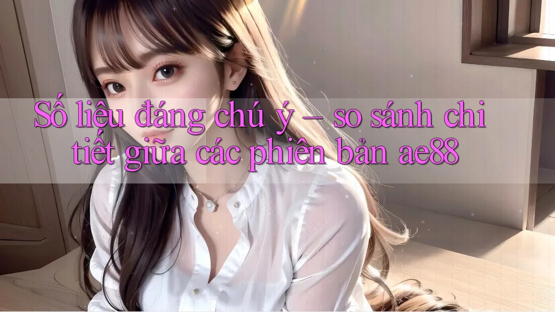 Số liệu đáng chú ý – so sánh chi tiết giữa các phiên bản ae88 Số liệu đáng chú ý – so sánh chi tiết giữa các phiên bản ae88