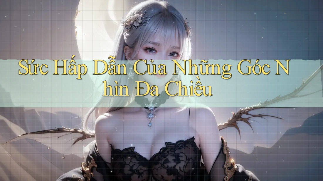 Sức Hấp Dẫn Của Những Góc Nhìn Đa Chiều