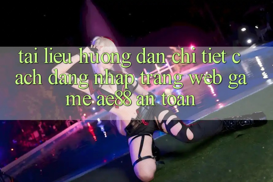 Tài liệu hướng dẫn Chi Tiết Cách Đăng Nhập Trang web Game AE88 An Toàn
