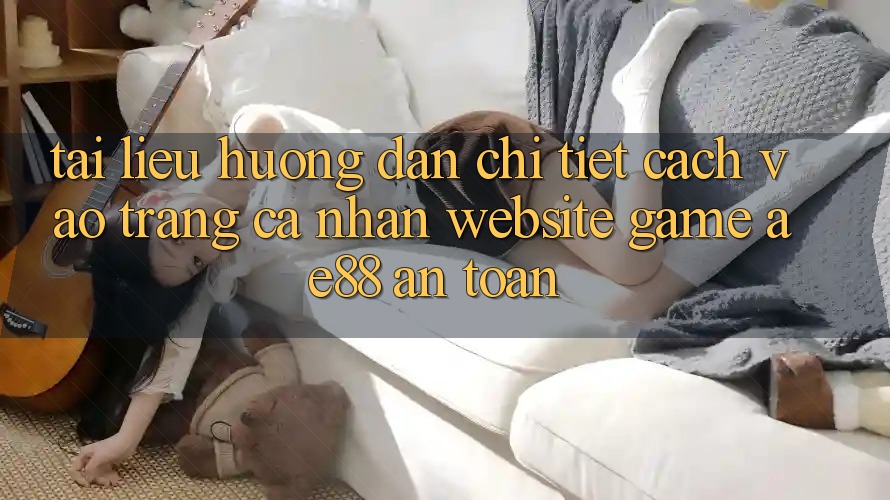 Tài liệu hướng dẫn Chi Tiết Cách Vào trang cá nhân Website Game AE88 An toàn