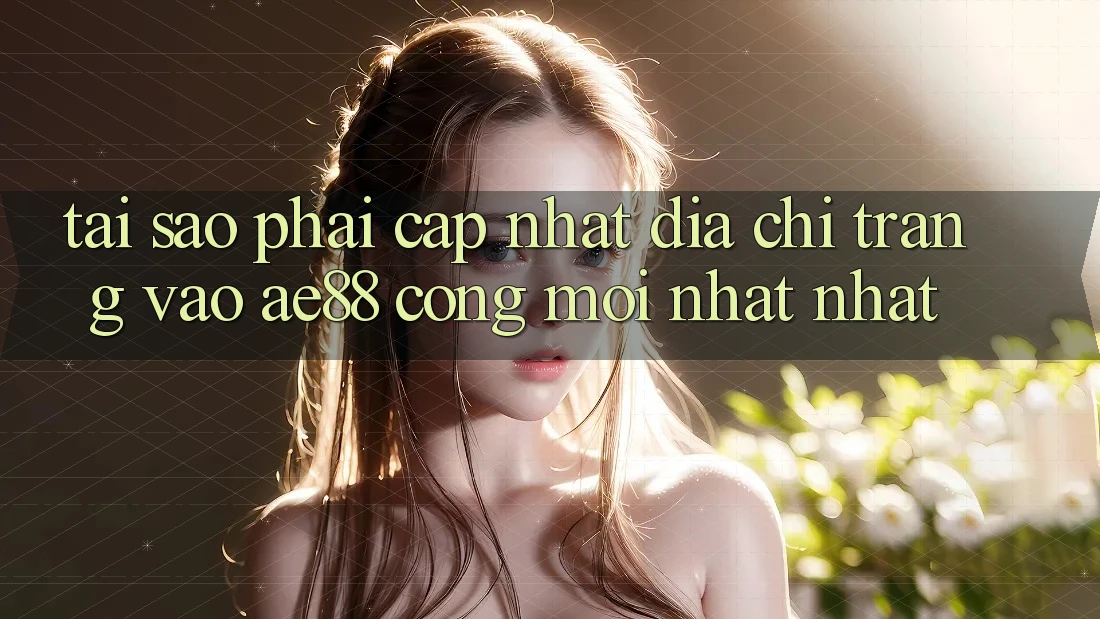 Tại Sao Phải Cập Nhật Địa chỉ trang Vào AE88 - Cổng Mới nhất Nhất? Tại Sao Phải Cập Nhật Địa chỉ trang Vào AE88 - Cổng Mới nhất Nhất?