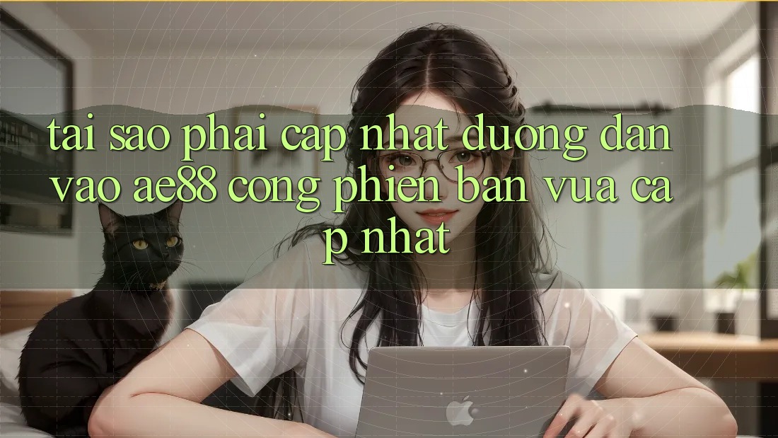Tại Sao Phải Cập Nhật Đường dẫn Vào AE88 - Cổng Phiên bản vừa cập nhật? Tại Sao Phải Cập Nhật Đường dẫn Vào AE88 - Cổng Phiên bản vừa cập nhật?