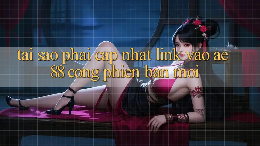 Tại Sao Phải Cập Nhật Link Vào AE88 - Cổng Phiên bản mới?