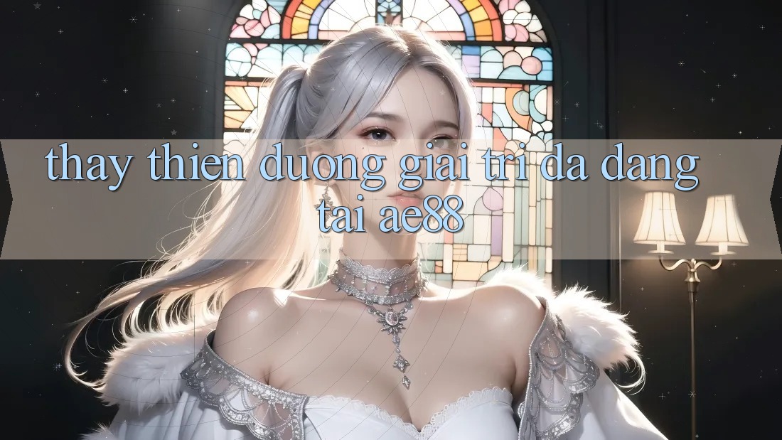 Thấy Thiên Đường Giải Trí Đa Dạng Tại AE88 Thấy Thiên Đường Giải Trí Đa Dạng Tại AE88