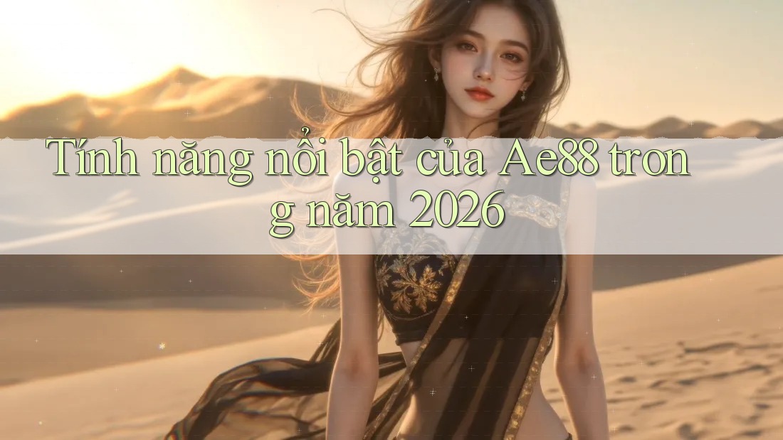 Tính năng nổi bật của Ae88 trong năm 2026 Tính năng nổi bật của Ae88 trong năm 2026
