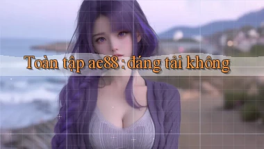 Toàn tập ae88 đáng tải không
