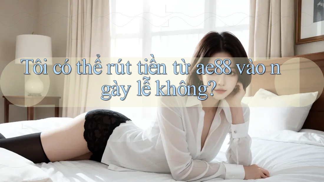Tôi có thể rút tiền từ ae88 vào ngày lễ không? Tôi có thể rút tiền từ ae88 vào ngày lễ không?