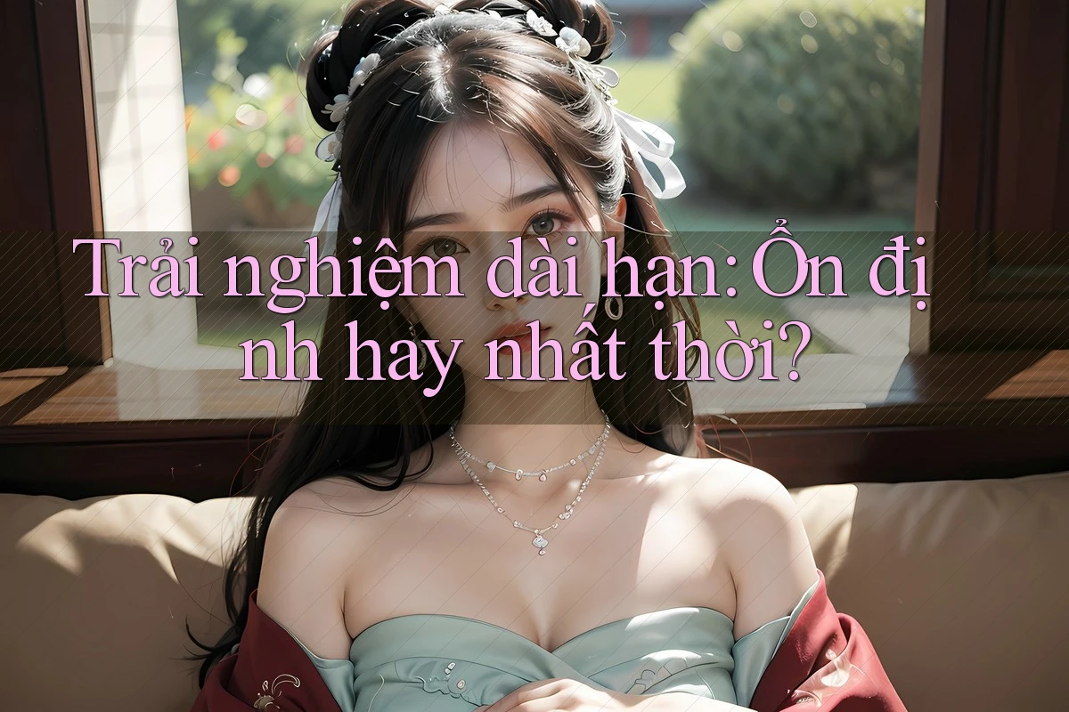 Trải nghiệm dài hạn: Ổn định hay nhất thời? Trải nghiệm dài hạn: Ổn định hay nhất thời?