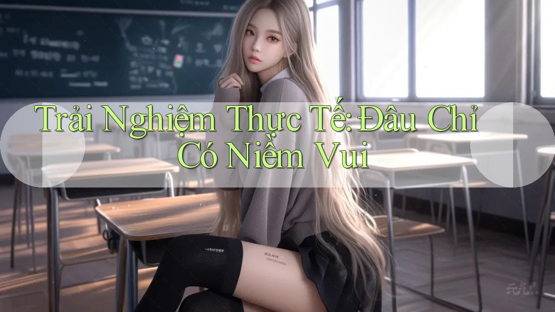Trải Nghiệm Thực Tế: Đâu Chỉ Có Niềm Vui