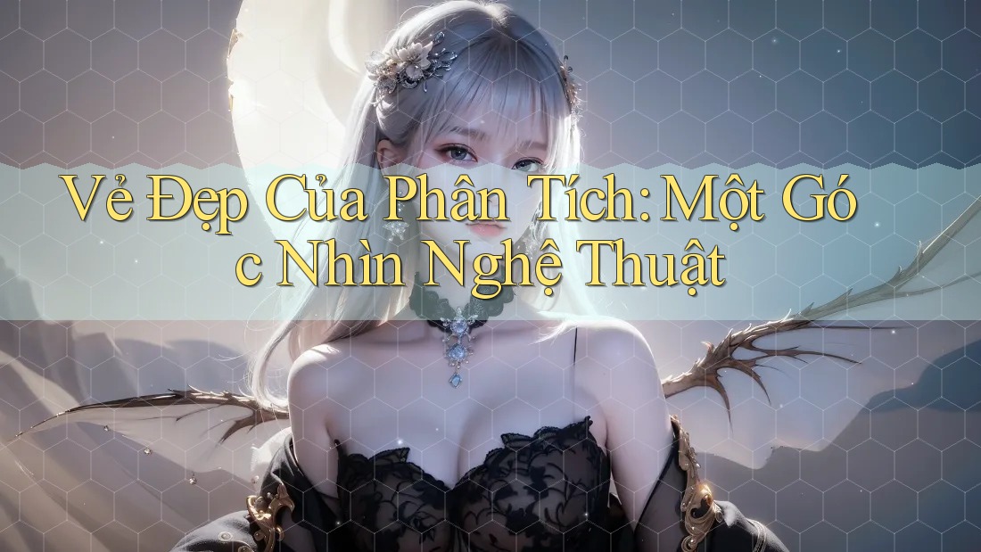 Vẻ Đẹp Của Phân Tích: Một Góc Nhìn Nghệ Thuật