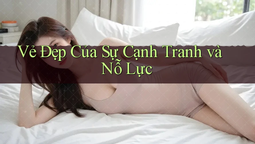 Vẻ Đẹp Của Sự Cạnh Tranh và Nỗ Lực