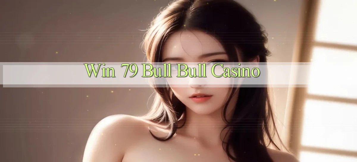 win 79 bull bull casino
